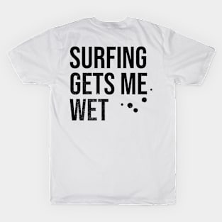 Surfing Gets Me Wet T-Shirt